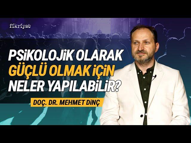 Psikolojik Olarak Güçlü Olmak İçin Neler Yapılabilir? I Doç. Dr. Mehmet Dinç I Fikriyat #psikoloji