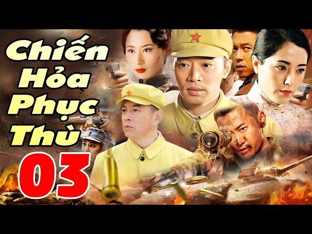 Chiến Hỏa Phục Thù - Tập 03 | Siêu Phẩm Hành Động Kháng Nhật Trung Quốc Mới Nhất 2025 | Thuyết Minh