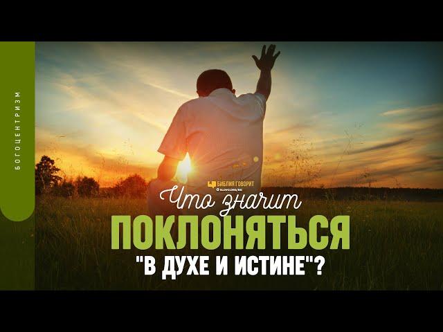 Что значит поклоняться «в духе и истине»? | "Библия говорит" | 1760
