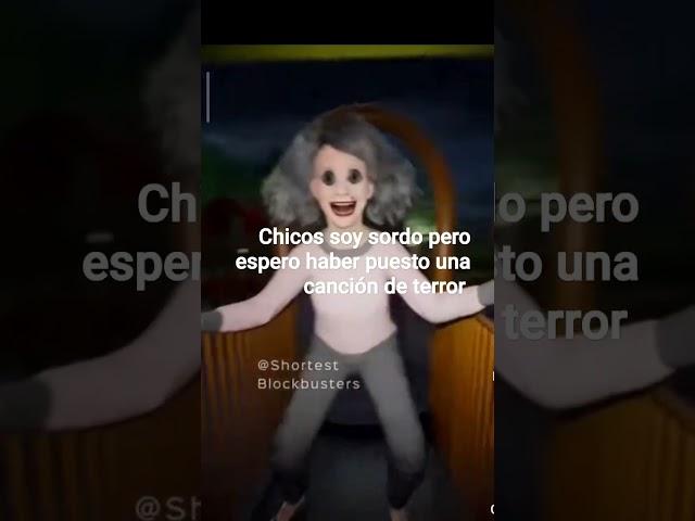 chicos soy sordo pero espero haber puesto una canción de terror