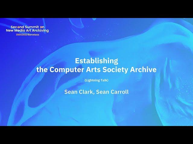 ISEA2022 SNMAA Sean Clark, Sean Carroll — Establishing the Computer Arts Society Archive