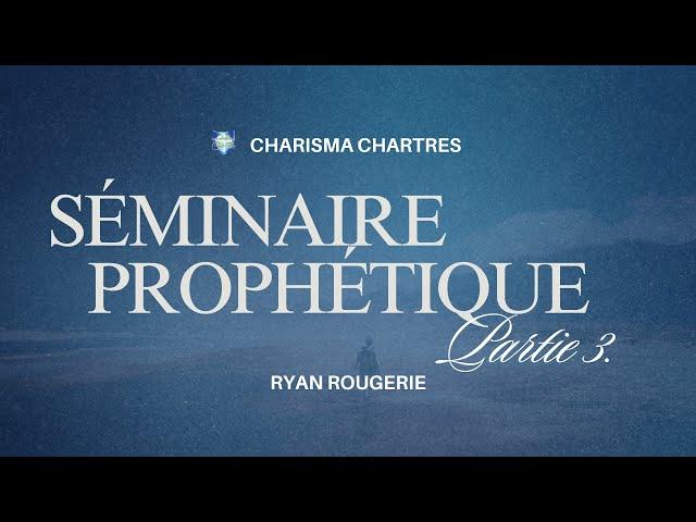 SEMINAIRE PROPHETIQUE PART 3 | Ryan Rougerie | Charisma Chartres