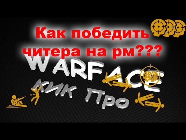 Как победить читера на рм WarFace? КИК_Про