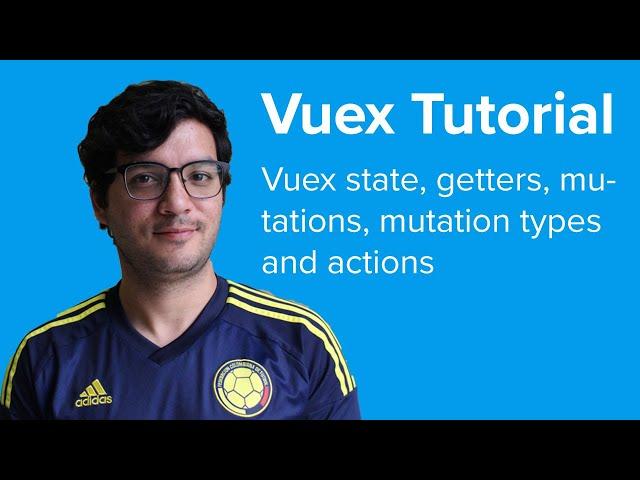 Vuex Tutorial - Part 2 - Vuex state, getters, mutations, mutation types and actions