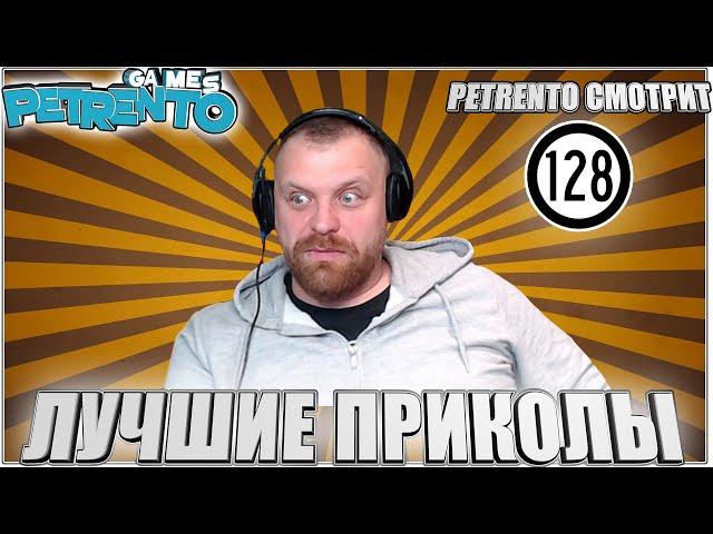 PETRENTO СМОТРИТ ЛУЧШИЕ ПРИКОЛЫ #128