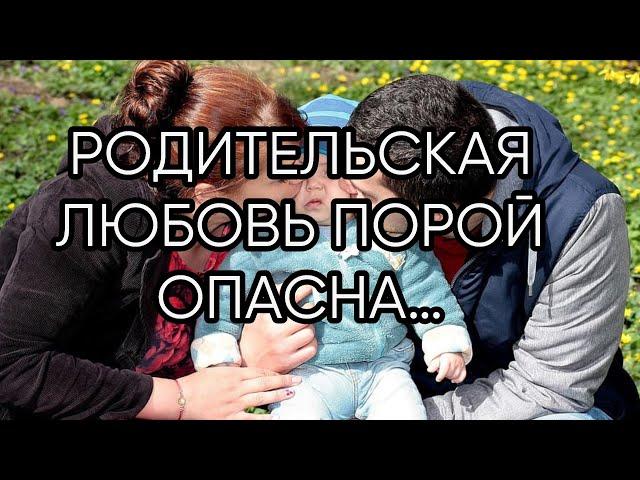 РОДИТЕЛЬСКАЯ ЛЮБОВЬ ПОРОЙ ОПАСНА….ИНГА ХОСРОЕВА