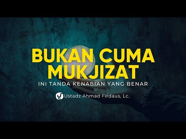 Ternyata Tanda Kenabian Bukan Hanya dari Mukjizat, Ini Tanda-tandanya! - Ustadz Ahmad Firdaus, Lc.