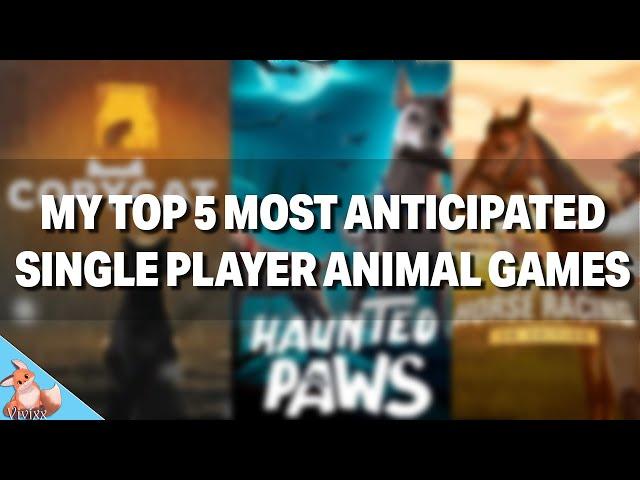 My Top 5 Most Anticipated SINGLE PLAYER Animal Games!