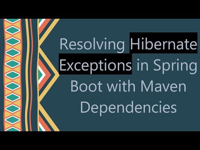 Resolving Hibernate Exceptions in Spring Boot with Maven Dependencies