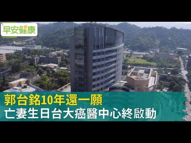 郭台銘10年還一願，亡妻生日台大癌醫中心終啟動【早安健康】