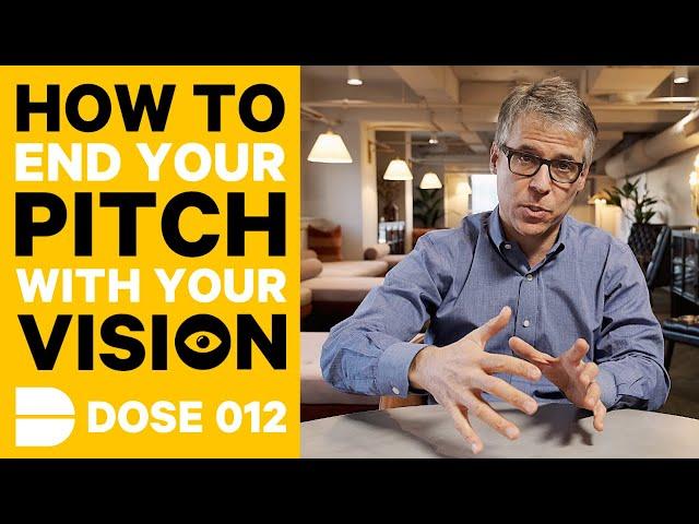 How & Why You Should End Your Pitch With Your Vision | Dose 012