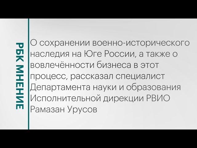 Сохранение военно-исторического наследия на Юге России || РБК Мнение