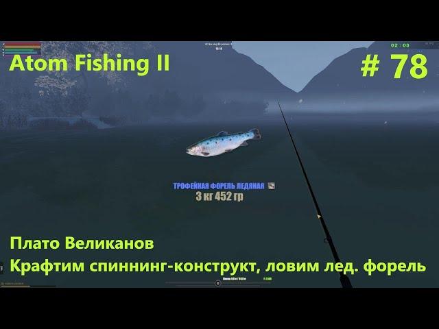 Крафтим спиннинг-конструкт, ловим ледяную форель. Плато Великанов. #78.  Прохождение Atom Fishing II