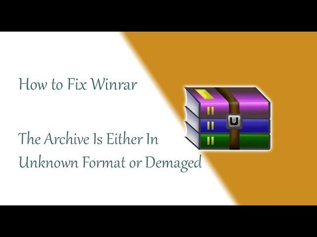 Fix The Archive Is Either In Unknown Format or Damaged Error 2018