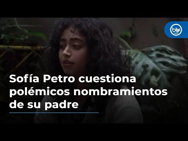 Sofía Petro cuestiona polémicos nombramientos de su padre: “Algunas veces es muy hombre”