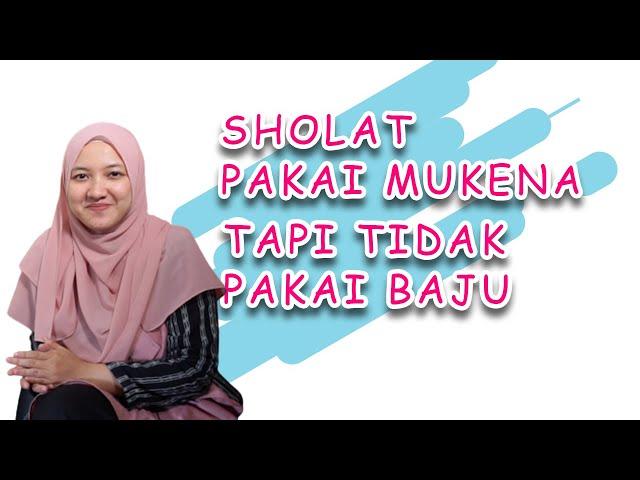 SHOLAT PAKAI MUKENA TAPI TIDAK PAKAI BAJU?? - Ustz. Fera Rahmatun Nazilah, Lc., S.Sos