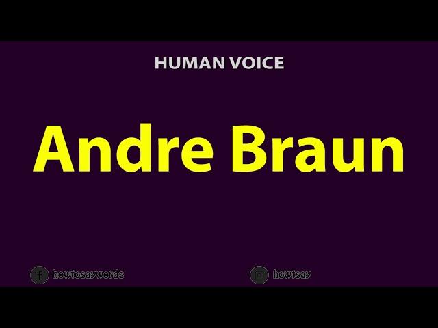 How to Pronounce Andre Braun