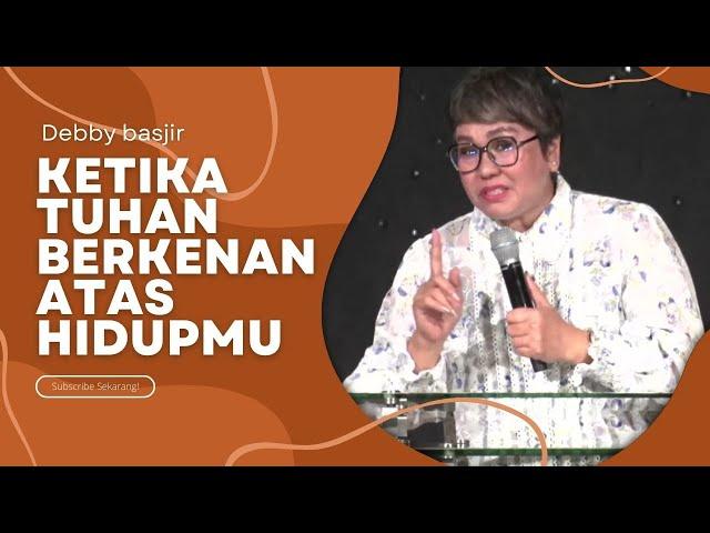 KETIKA TUHAN BERKENAN ATAS HIDUPMU - DEBBY BASJIR -#debbybasjirtv #dbrestoration #khotbahdebbybasjir