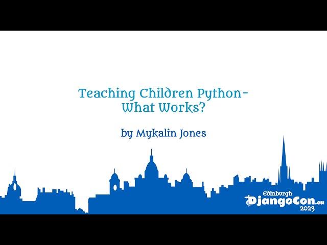 DjangoCon Europe 2023 | Teaching Children Python-What Works?