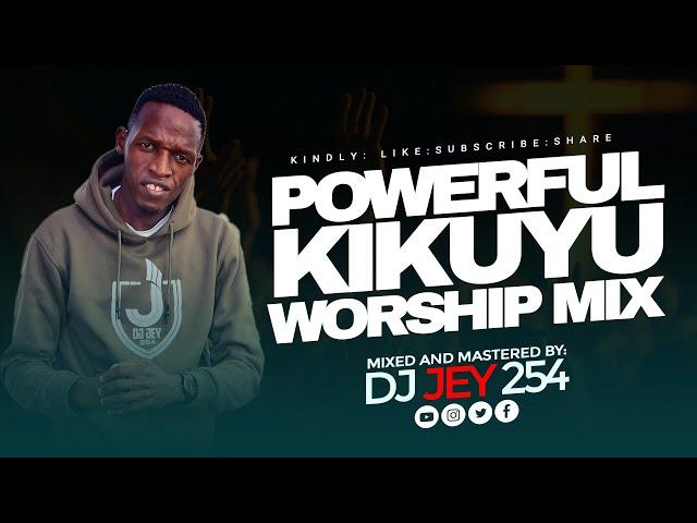 BEST KIKUYU WORSHIP MIX 2024 - -DJ JEY 254