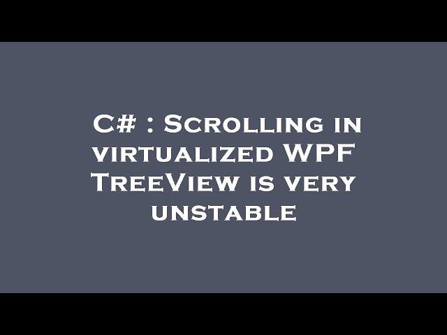 C# : Scrolling in virtualized WPF TreeView is very unstable