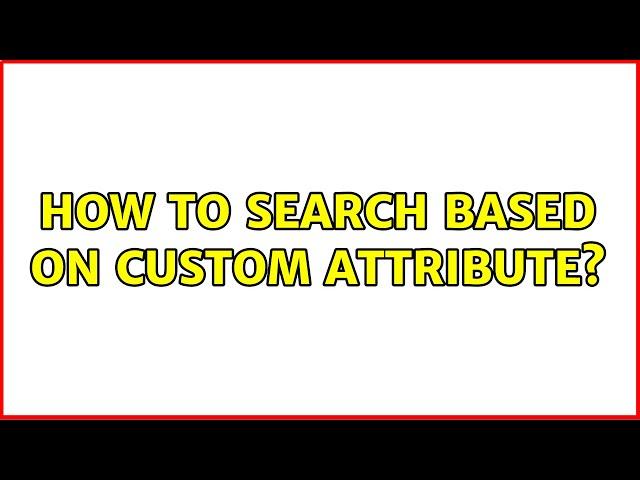 How to search based on custom attribute?