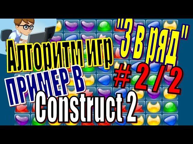 АЛГОРИТМ ИГР "3 В РЯД".ПРИМЕР В CONSTRUCT 2(2 ИЗ 2)