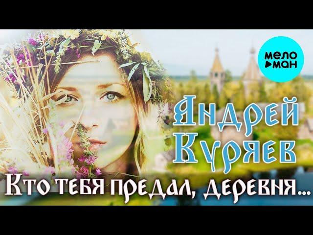 Андрей Куряев – Кто тебя предал, деревня...   Песни русской души  Эти песни ищут все