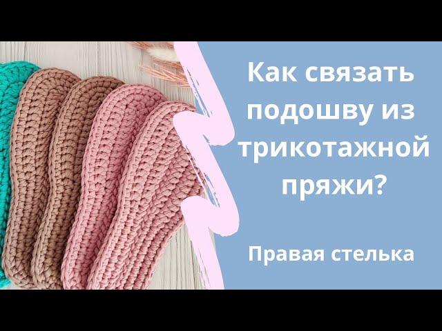 Как связать подошву из трикотажной пряжи крючком? Правая стелька