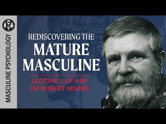 Robert Moore: Rediscovering the Mature Masculine