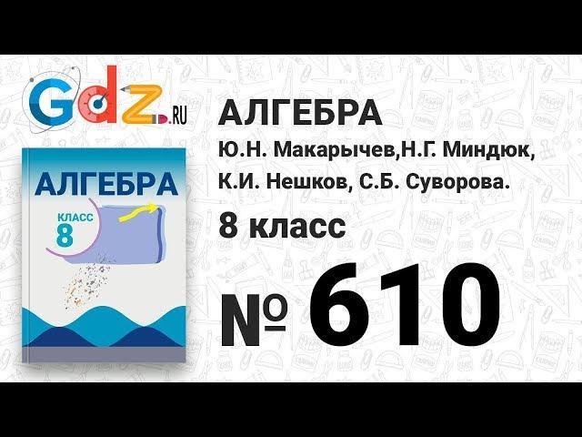 № 610- Алгебра 8 класс Макарычев