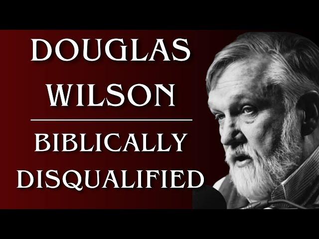 Douglas Wilson : Biblically Disqualified