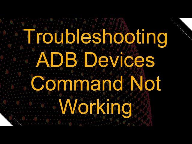 Troubleshooting ADB Devices Command Not Working