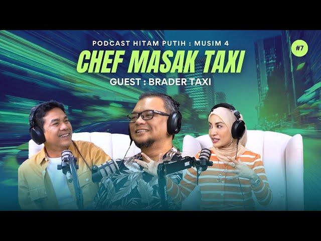 CHEF MASAK TAXI | BRADER TAXI | PODCAST HITAM PUTIH S4 | E7