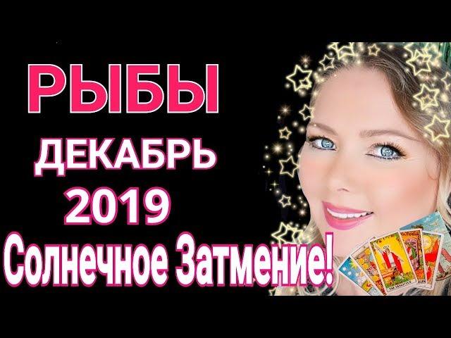 РЫБЫ ДЕКАБРЬ 2019/ СОЛНЕЧНОЕ ЗАТМЕНИЕ 26 ДЕКАБРЯ 2019 для РЫБ