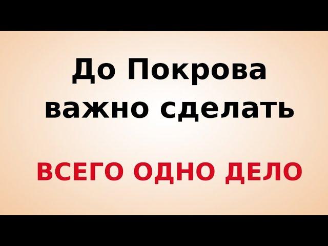 До Покрова важно сделать всего - Одно дело.