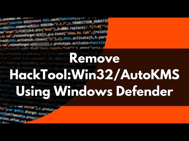 How To Remove HackTool:Win32/AutoKMS Using Windows Defender