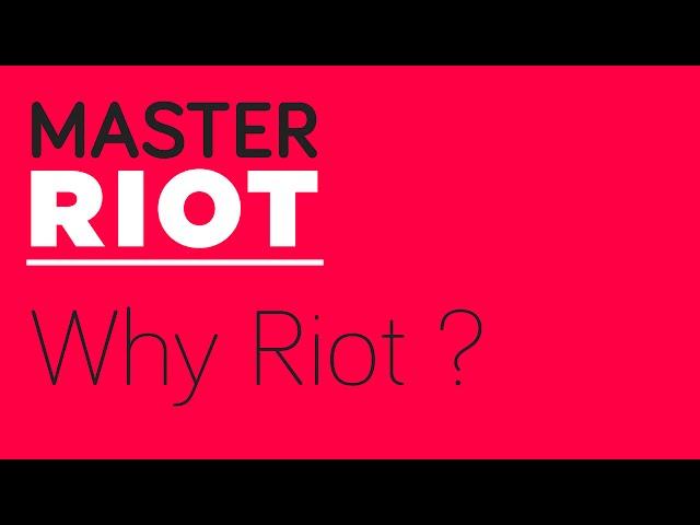 Master Riot: Why Riot?