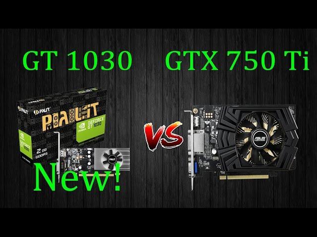 NVIDIA GT 1030 VS GTX 750 Ti