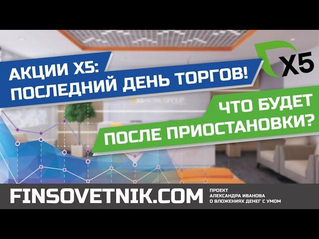 Акции X5 Retail Group (FIVE): последний день торгов? Что будет после приостановки торгов?