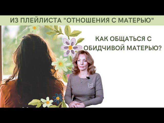 Как общаться с обидчивой матерью? -  психолог Ирина Лебедь