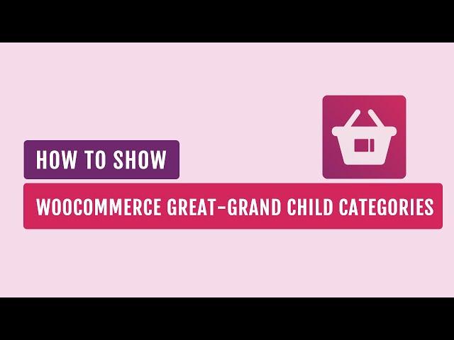 How To Show WooCommerce Great-grand Child Categories