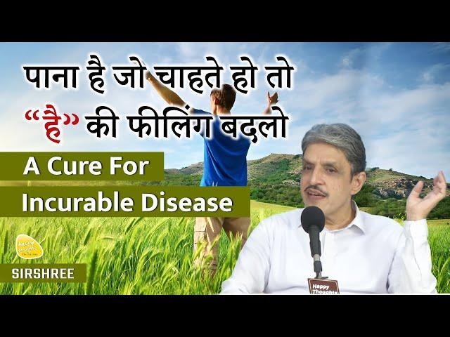 पाना है जो चाहते हो तो “है“ की फीलिंग बदलो - A Cure For Incurable Disease #sirshree #goodfeelings