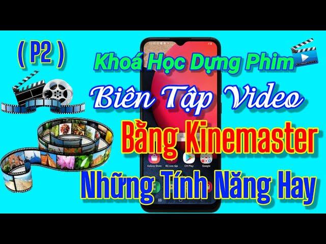 Những tính năng tuyệt vời trên kinemaster, cách biên tập video bằng điện thoại.