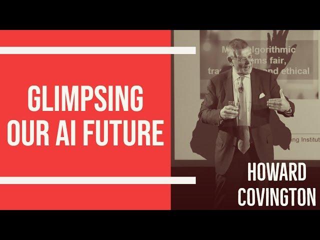 Glimpsing our AI future - Howard Covington, The Alan Turing Institute