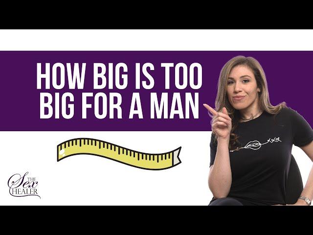 Answering How Big Is Too Big For A Man?