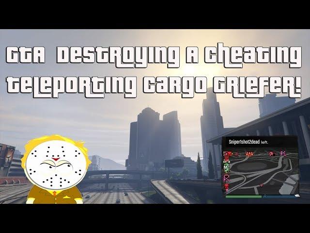 GTA Online Destroying A Cheating Teleporting Cargo Griefer!