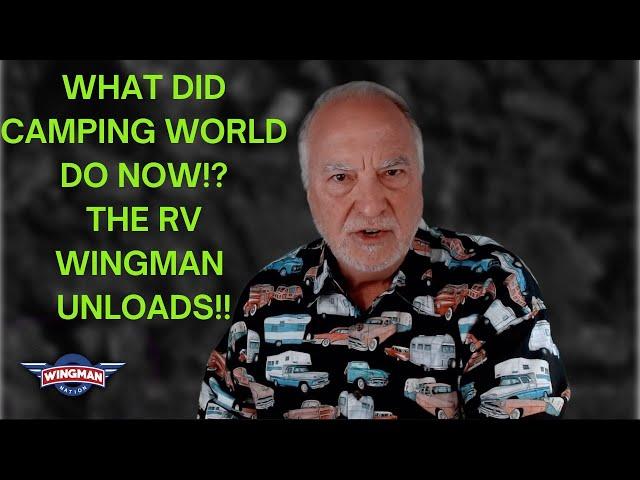 THE RV WINGMAN UNLOADS (BIG TIME) ON CAMPING WORLD & MANY OF THEIR CUSTOMERS!