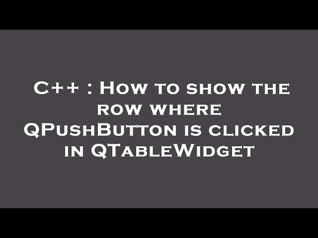 C++ : How to show the row where QPushButton is clicked in QTableWidget