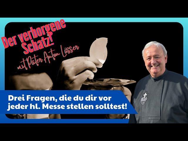 Pater Anton Lässer: Drei Fragen, die du vor jeder heiligen Messe stellen solltest! ￼